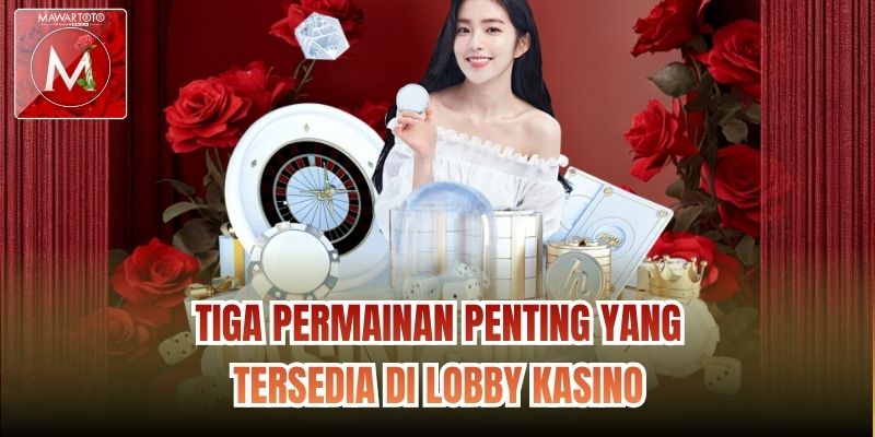 Tiga permainan penting yang tersedia di lobby kasino